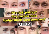 Spójrz w oczy bydgoskim sportowcom. Rozpoznasz ich po spojrzeniu? [TEST]