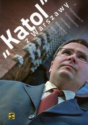 "Katol z Warszawy". Z Tomaszem Terlikowskim rozmawia Aleksandra Kasica. Wydawnictwo Św. Stanisława BM, Kraków 2011, 206 str.