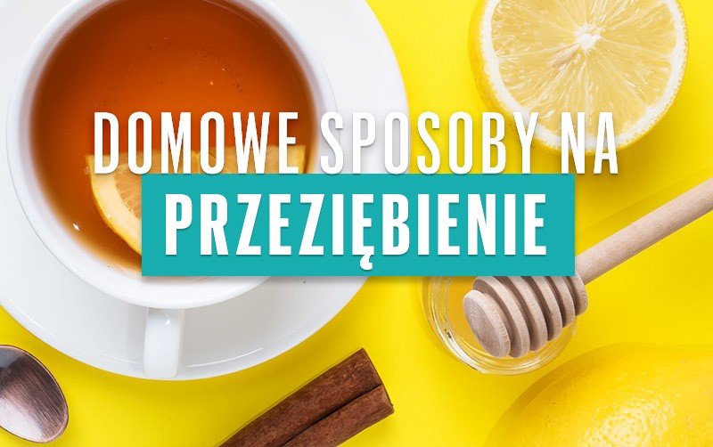 Domowe sposoby na przeziębienie – jak zwalczyć objawy infekcji i szybciej  wrócić do zdrowia? | Strona Zdrowia