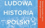 Historia Polski od nowa. Recenzja książki "Ludowa historia Polski"