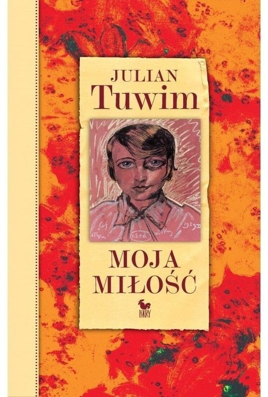 „Julian Tuwim. Moja miłość” Wybór i opracowanie Tadeusz Januszewski, Wydawnictwo Iskry, Warszawa 2014