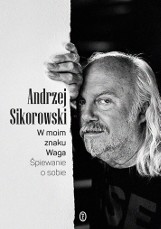 Andrzej Sikorowski „W moim znaku Waga. Śpiewanie o sobie”. Recenzja książki