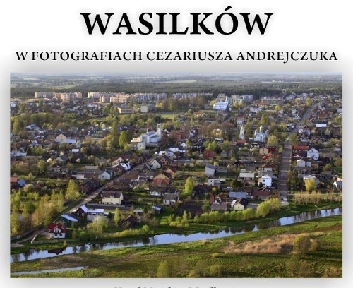 Dwieście pięknych zdjęć Wasilkowa na stu stronach.