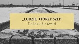 „Ludzie, którzy szli” Tadeusza Borowskiego i literatura lagrowa. Streszczenie, bohaterowie, konteksty. To warto wiedzieć na maturze 2023