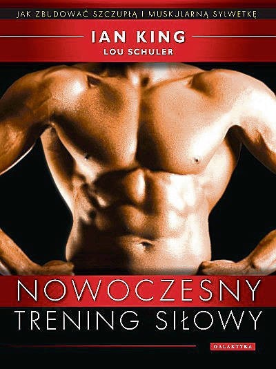 "Nowoczesny trening siłowy". Autorzy: Ian King, Lou Schuler. Wydawnictwo Galaktyka. Liczba stron: 365. Cena: 70,90 zł.