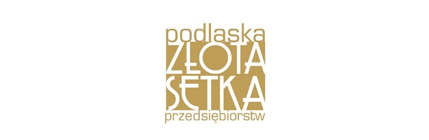 Podlaska Złota Setka Przedsiębiorstw. Doceniamy rolę eksporterów i inwestorów w regionie