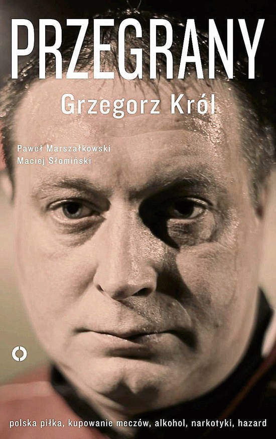 „Przegrany. Grzegorz Król”. Autorzy: Paweł Marszałkowski i Maciej Słomiński. Wydawnictwo: Czerwone i Czarne. Liczba stron: 294. Cena: 39,90 zł.