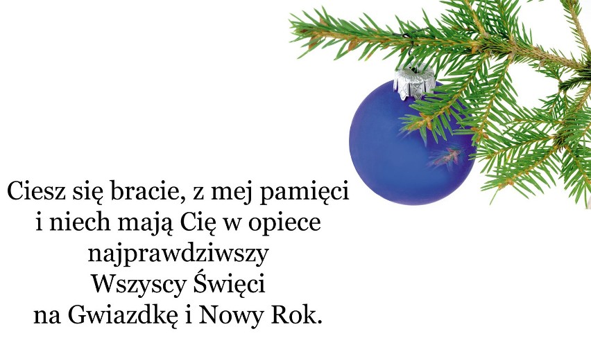 Ciesz się bracie, z mej pamięci i niech mają Cię w opiece...