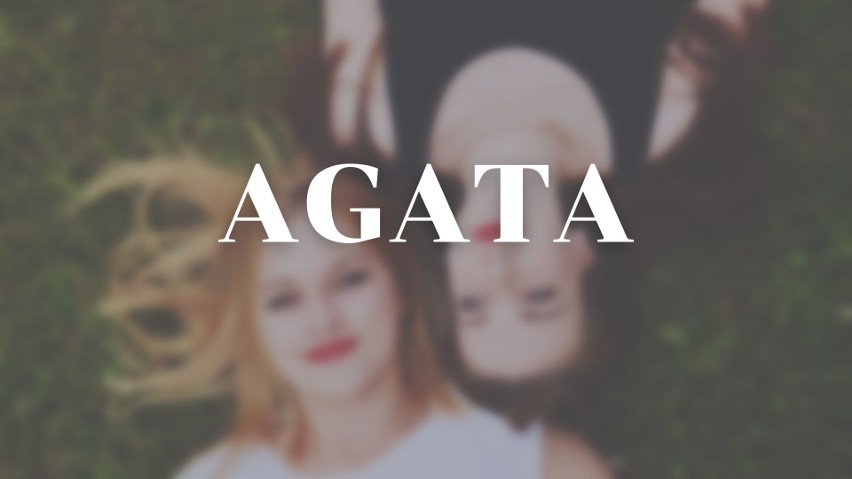 Imię Agata pochodzi od greckiego agathe: dobra, szlachetna,...