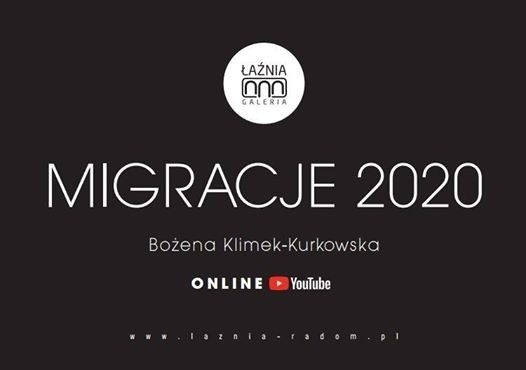 Migracje 2020 - wystawa Bożeny Klimek -Kurkowskiej , która będzie emitowana online poprzez kanał Łaźni: https://www.youtube.com/watch?v=W6IZMbVyKKM w czwartek,4 czerwca, o godz.  20.00