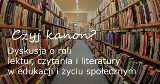 Czyj kanon? Dyskusja o roli lektur, czytania i literatury w edukacji i życiu społecznym. Zaprasza biblioteka 