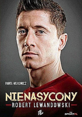 „Nienasycony. Robert Lewandowski”. Autor: Paweł Wilkowicz. Wydawnictwo: Agora SA. Liczba stron: 319. Cena: 39,99 zł.