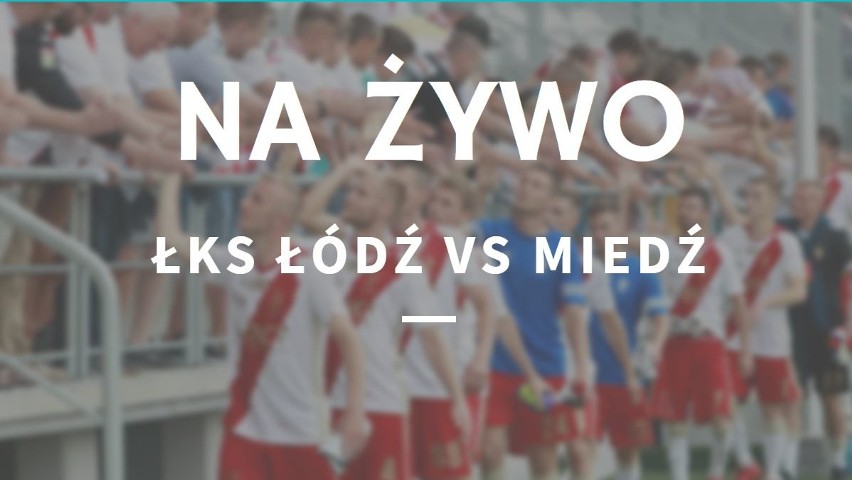 ŁKS ŁÓDŹ - MIEDŹ WYNIK MECZU. Relacja z meczu ŁKS vs. Miedź