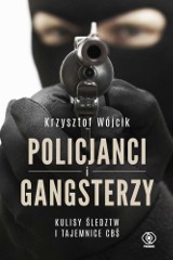 Pieniądze, miłość i śmierć  - „Policjanci i gangsterzy. Kulisy śledztw i tajemnice CBŚ”                                     