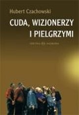 Rozmowa z Hubertem Czachowskim, autorem książki "Cuda, wizjonerzy i pielgrzymi", dyrektorem Muzeum Etnograficznego w Toruniu 