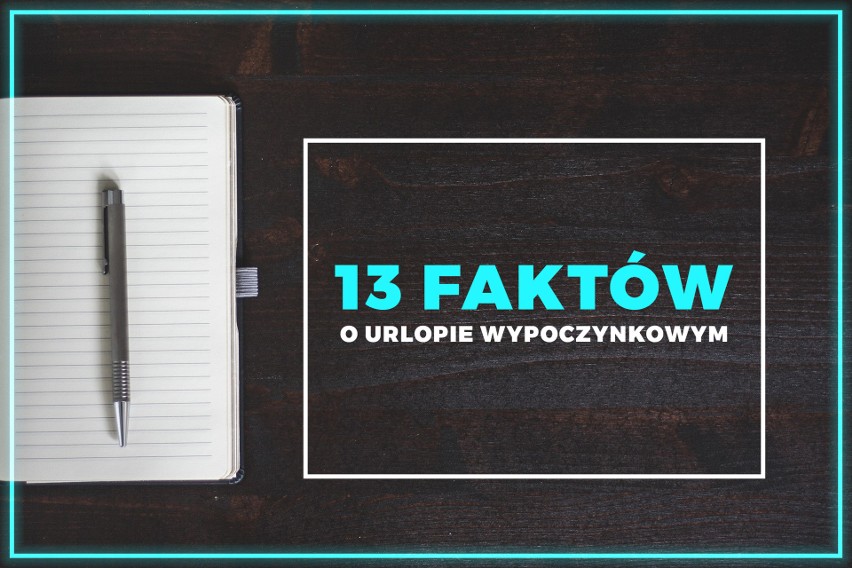 Ile urlopu wypoczynkowego ci się należy? Oto 13 faktów o urlopie, które zmienią twoje życie w wakacje