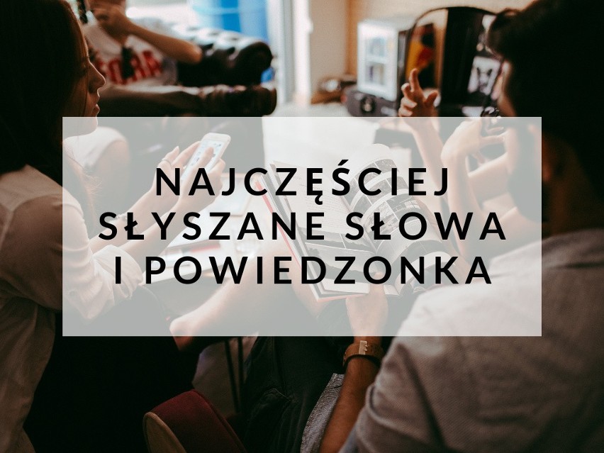 Jakie zdania i słowa najczęściej słyszymy i wypowiadamy. Najbardziej popularne powiedzonka. Które słowa słyszymy setki razy