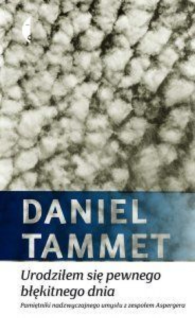 Daniel Tammet &quot;Urodziłem się pewnego błękitnego dnia. Pamiętniki nadzwyczajnego umysłu z zespołem Aspergera&quot;