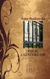 Szczęście jest na wyciągnięcie ręki. Recenzja książki "Pałac z lusterkami" Anny Pasikowskiej