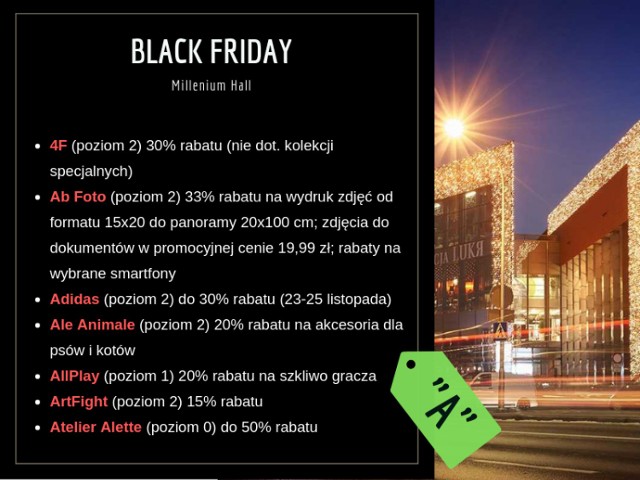 BLACK FRIDAY W INNYCH GALERIACH:
• Promocje na Black Friday 2018 w Galerii Nowy Świat w Rzeszowie
• Promocje na Black Friday 2018 w Plazie w Rzeszowie
• Promocje na Black Friday 2018 w Galerii Rzeszów
• Black Friday - Outlet Graffica [PROMOCJE]

ZOBACZ TEŻ: Tajemnice i kulisy Black Friday. Z Bartłomiejem Cieszyńskim - ekonomistą i wykładowcą WSIiZ, rozmawiamy o tym nieoficjalnym święcie zakupoholików i łowców okazji
