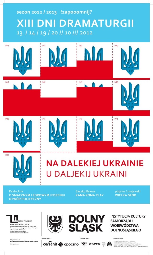 Sobota i niedziela - taki sam program

godz. 17:00 XIII Dni Dramaturgii.
Program:
Pavlo Arie O SMACZNYM I ZDROWYM JEDZENIU. UTWÓR POLITYCZNY  [DS]
Saszko Brama KAMA KOMA PLAY [SK]
dodatkowo projekcje filmów: "ZIEMIA" w reż. Aleksandra Dowżenki
"SYMFONIA DONBASU" w reż. Dzigi Wiertowa
oraz krótkometrażowe współczesne filmy dokumentalne
Cena biletu &#8211; 15,00 zł /obejmuje 2 pokazy premierowe/
Miejsce: Teatr Dramatyczny im J.Szaniawskiego w Wałbrzychu