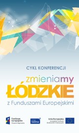Zmieniamy Łódzkie z Funduszami Europejskimi - konferencja z Radomsku