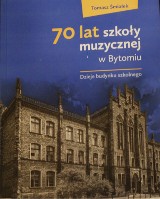 „70 lat szkoły muzycznej w Bytomiu”, czyli nowa publikacja Tomasza Śmiałka