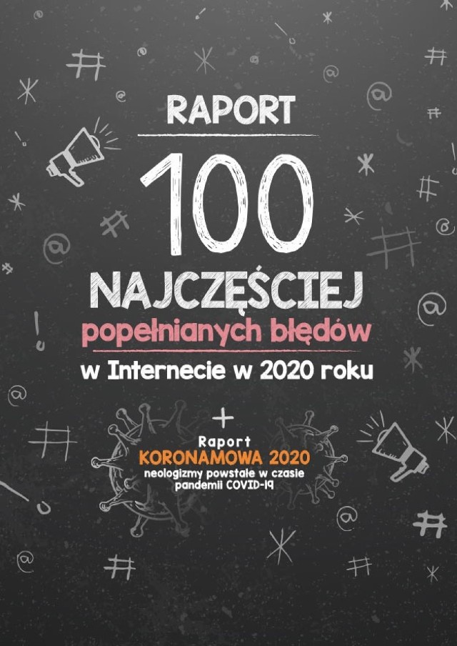 Analiza objęła 159 błędów językowych za okres 12 miesięcy. Łączna liczba otrzymanych i przeanalizowanych błędów wyniosła aż 5 192 736. Zatem z danych zawartych w raporcie wynika, że błąd pojawia się w Internecie co 6 sekund, a internauci popełniają dziennie 14 188 błędów. 

Czytaj dalej na kolejnym slajdzie>>>