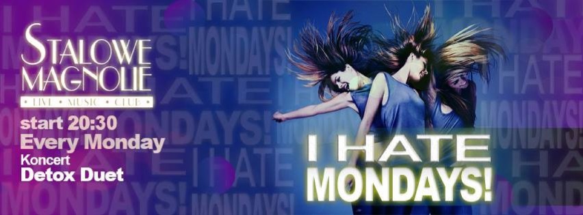 I Hate Mondays!Detox duet

Stalowe Magnolie
Ul. Św. Jana...