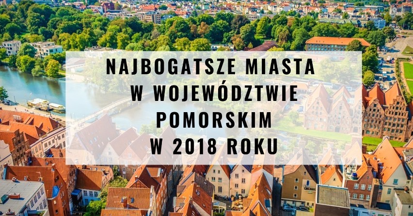 Najbogatsze miasta na Pomorzu w 2018 r. Po raz kolejny...