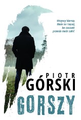 "Gorszy" Piotra Górskiego, intrygujący, dobrze napisany i nieprzewidywalny polski kryminał!