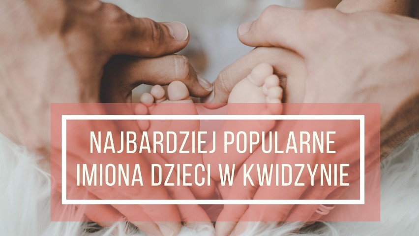 Kwidzyn. Najpopularniejsze imiona nadawane dzieciom w roku 2021 według danych kwidzyńskiego Urzędu Stanu Cywilnego