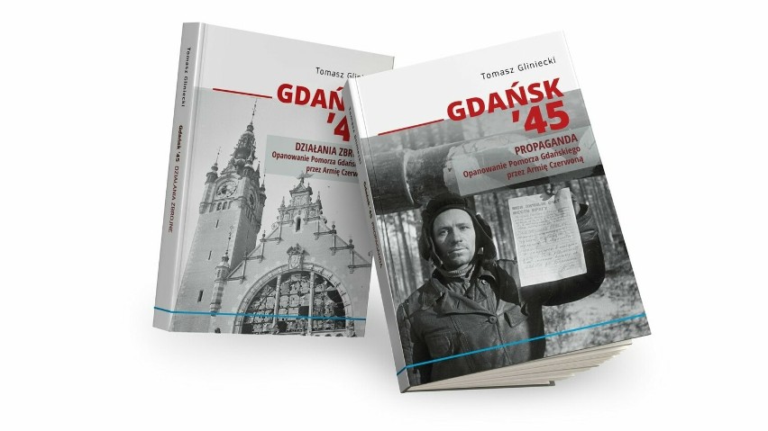 Tomasz Gliniecki - „Gdańsk ’45. Działania zbrojne” oraz...