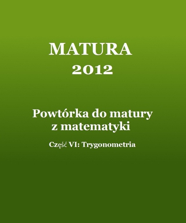 MATURA 2012: Powtórka z matematyki. Część VI - Trygonometria [ZADANIA]