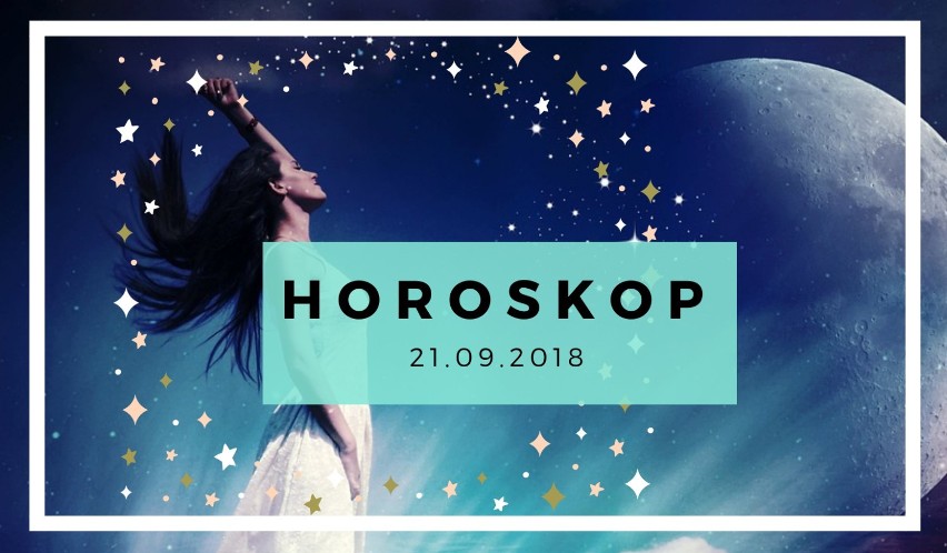 HOROSKOP DZIENNY 21.09.2018. Horoskop dzienny na piątek....