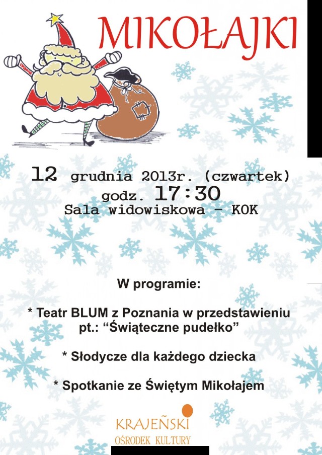 Mikołajki w Krajence.
Zapraszamy na Mikołajki do Krajenki. W czwartek 12 grudnia o godzinie 18.00 w sali widowiskowej KOK w Krajence odbędą się Mikołaki. Pierwotnie miały się odbyć 6 grudnia, niestety brak prądu spowodował odwołanie imprezy.
Szczegóły programu imprezy - na plakacie.
Zapraszamy!!!