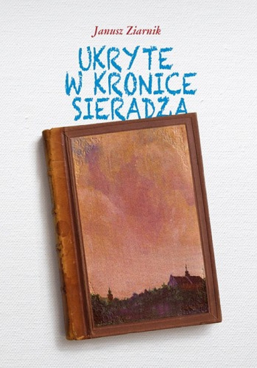 Promocja książki „Ukryte w kronice Sieradza” Janusza Ziarnika w PBP - w poniedziałek 11 grudnia