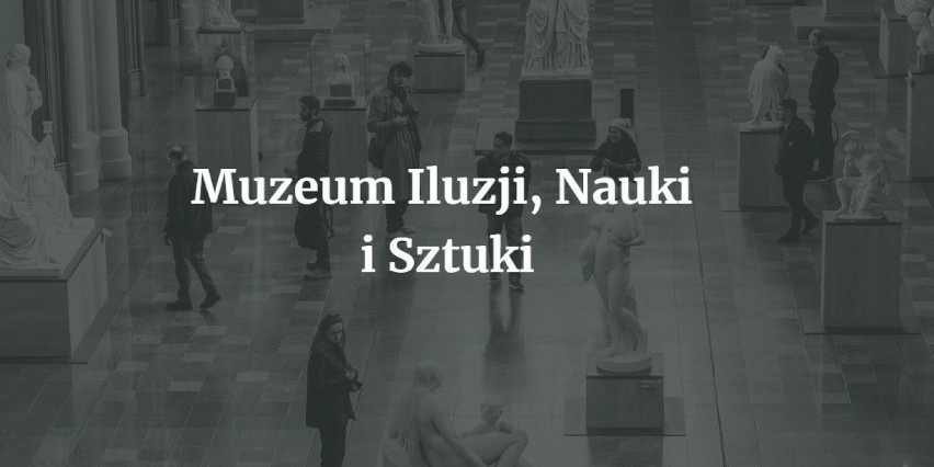 Od 17.30 do 22.30 będzie również otwarte Muzeum Iluzji,...