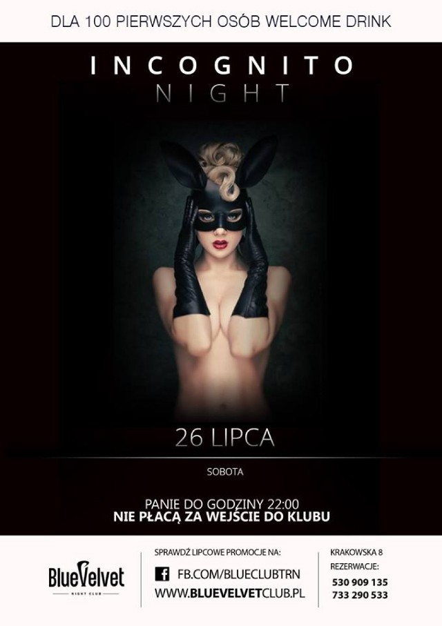 W sobotę 26 lipca o godzinie 21.00 w Blue Velvet Club przy ul. Krakowskiej 8 odbędzie się "Incognito Night". 

W tę sobotę zostaniecie wprowadzeni w nieco tajemniczy klimat. Każdy lubi odrobinę tajemniczości, czasem być anonimowy. Dlatego też, w ten wyjątkowy wieczór, każdy z gości na wejściu otrzyma maskę, za którą będzie mógł ukryć swoją tożsamość. Być może ktoś pokaże swoje drugie oblicze, będąc tego wieczoru kimś innym? Może poznacie lepiej swoich znajomych, poznacie ich z innej strony?