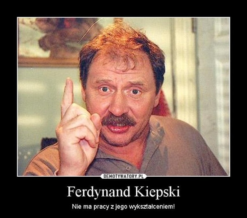 Ferdynand Kiepski

Wzorem do naśladowania raczej nie...