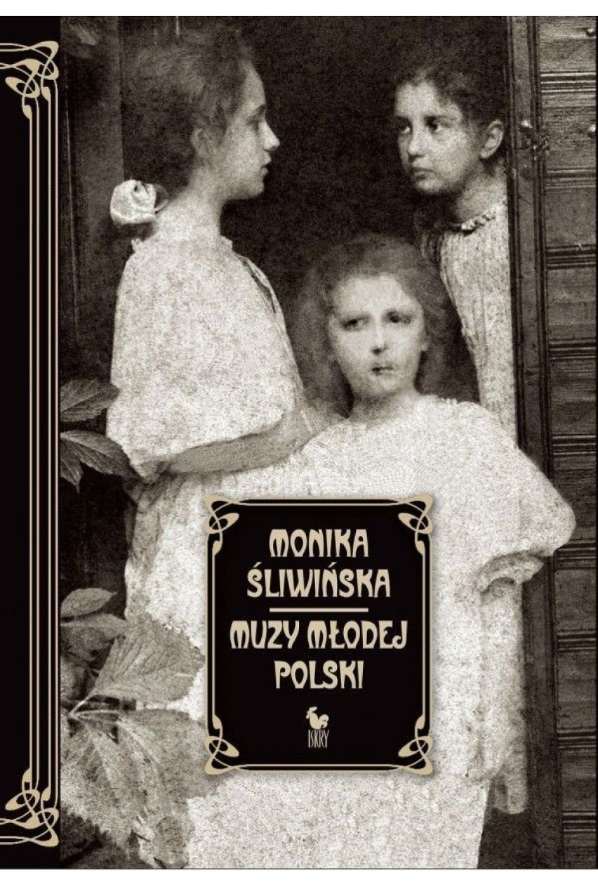 Monika Śliwińska, Muzy Młodej Polski. Życie i świat Marii,...