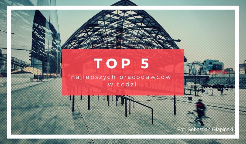 W konkursie  „TOP 5 pracodawców miasta Łodzi” wzięły udział...