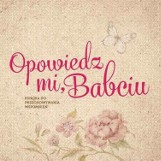 "Opowiedz mi, Babciu" - album rodzinny pełen wspomnień