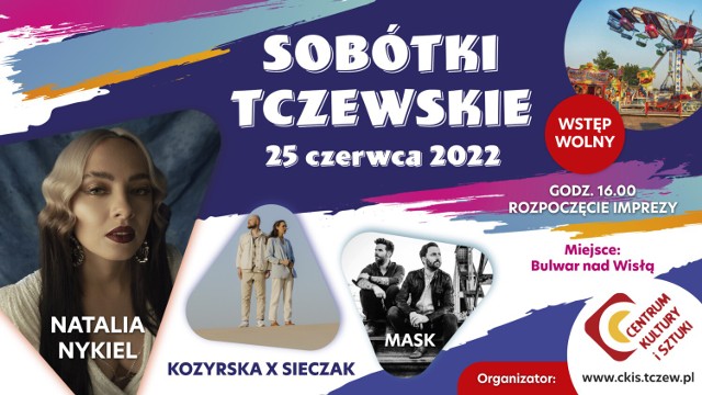 Po pandemicznej przerwie na Bulwar nad Wisłą wracają SOBÓTKI TCZEWSKIE. Tradycyjne to one rozpoczną lato i wakacyjny czas w mieście. 
Program:
- godz. 16.00 – rozpoczęcie imprezy
- godz. 19:00 – koncert MASK
- godz. 19:50 – podsumowanie biegu „Tczew na 5 z Flex Poland” - Powiatowe Centrum Sportu
- godz. 20.30 – koncert Kozyrska x Sieczak
- godz. 21:30 – koncert Natalia Nykiel