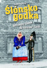 &quot;Jak sie kapnóńć, co Hanys* godo?&quot; czyli Ślonsko godka. Ilustrowany słownik dla Hanysów i Goroli*