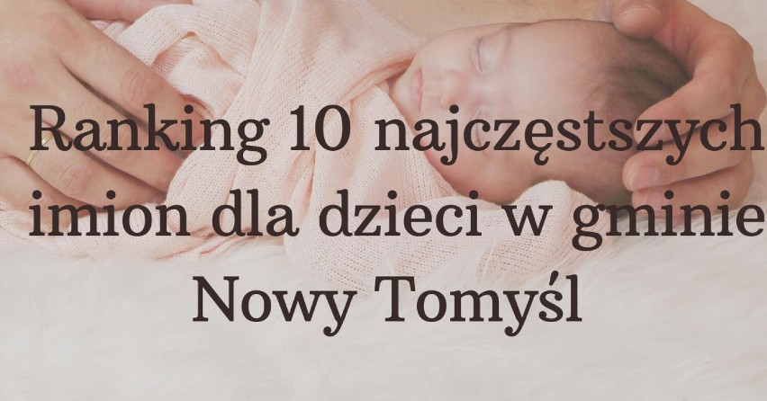 Gmina Nowy Tomyśl: Te imiona nadawaliśmy najczęściej naszym synom i córkom w 2021 roku na terenie gminy! Jakie to imiona? 