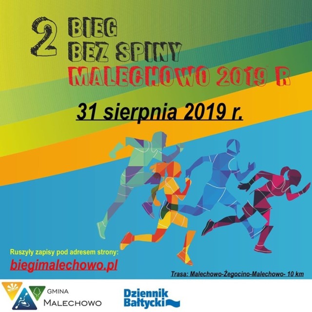 Zapraszamy do zapisów na II Bieg Bez Spiny – Malechowo 2019, który odbędzie się dnia 31 sierpnia. Start biegu o godzinie 13:00 przy SP w Malechowie, dystans 10 km.

Zapisy pod adresem: biegimalechowo.pl do 27 sierpnia, w dniu biegu w biurze zawodów, które będzie znajdowało się na terenie SP w Malechowie.

Zawodnicy sklasyfikowani zostaną w następujący sposób:

W klasyfikacji generalnej wśród kobiet i mężczyzn.

W kategoriach wiekowych kobiet i mężczyzn:

K/M-18 18-29 lat

K/M-30 30-39 lat

K/M-40 40-49 lat

K/M-50 50-59 lat

K/M-60 +

Serdecznie zapraszamy do udziału w II Biegu Bez Spiny – Malechowo 2019!

Informacje dotyczące zapisów i opłat można uzyskać pod adresem: biuro@herkules.org.pl, tel. 691 116 224, natomiast w zakresie spraw organizacyjnych po adresem: promocja@malechowo.pl, tel. 94 3140 574

Wpisowe 10 zł drogą elektroniczną, w dniu zawodów - 20 zł.