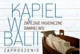 Jak przed stu laty mieszkańcy wsi dbali o higienę? Muzeum zaprasza na wystawę pt. „Kąpiel w balii". 