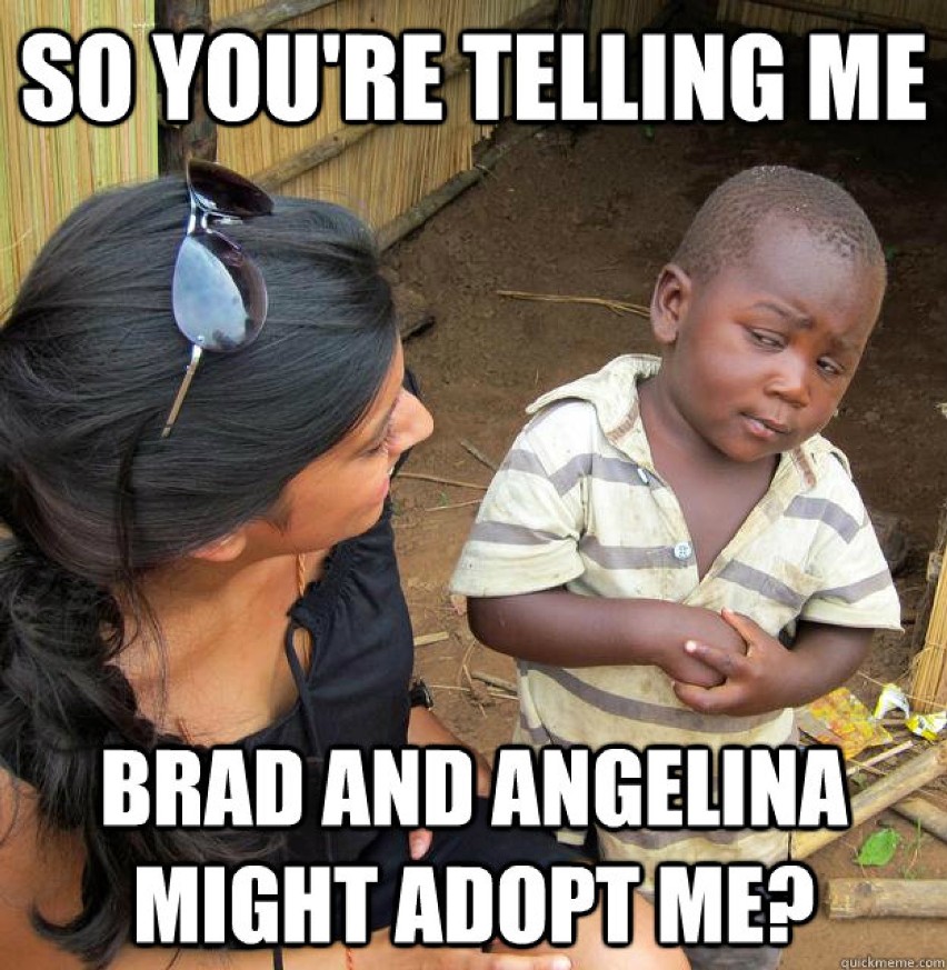 "Więc mówisz, że Brad i Angelina mogą mnie adoptować?"