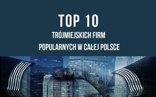 TOP 10 trójmiejskich firm popularnych w całej Polsce. Wiedziałeś, że mają swoje główne siedziby w Trójmieście? Znasz je? Sprawdź!